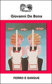 Ferro e sangue - Giovanni De Bona - Libro Relapsus 2014 | Libraccio.it