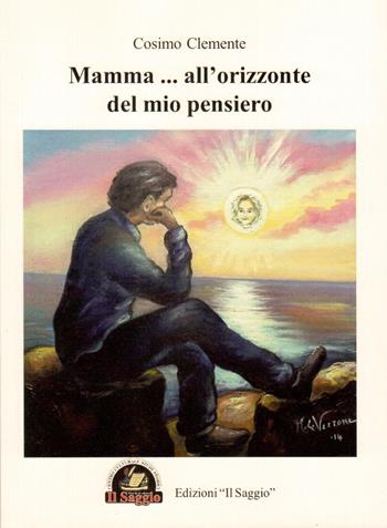 Mamma... all'orizzonte del mio pensiero - Cosimo Clemente - Libro Edizioni Il Saggio 2015 | Libraccio.it