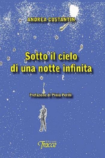 Sotto il cielo di una notte infinita - Andrea Costantin - Libro Tracce 2016 | Libraccio.it
