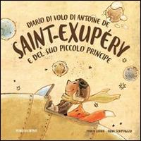 Diario di volo di Antoine de Saint-Exupéry e del suo Piccolo Principe - Maria Serra - Libro Piccola Casa Editrice 2016 | Libraccio.it
