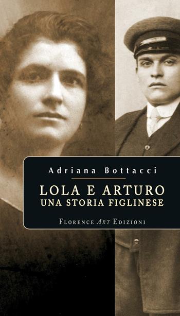 Lola e Arturo. Una storia figlinese - Adriana Bottacci - Libro Florence Art Edizioni 2016, Salotto italiano | Libraccio.it