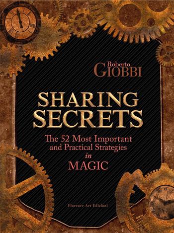 Sharing Secrets. The Most Important and Practical Strategies in Magic - Roberto Giobbi - Libro Florence Art Edizioni 2021 | Libraccio.it