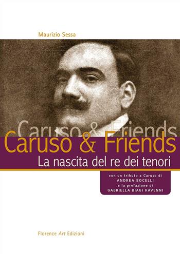 Caruso & Friends. La nascita del re dei tenori - Maurizio Sessa - Libro Florence Art Edizioni 2021, Saggi e ricerche | Libraccio.it