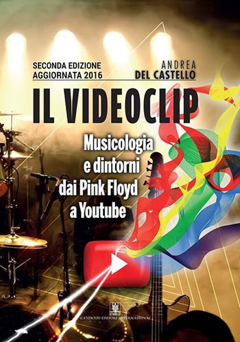 Il videoclip. Musicologia e dintorni dai Pink Floyd a Youtube - Andrea Del Castello - Libro Cavinato 2015 | Libraccio.it