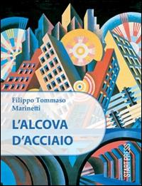 L' alcòva d'acciaio - Filippo Tommaso Marinetti - Libro Start Press 2014, Restart | Libraccio.it