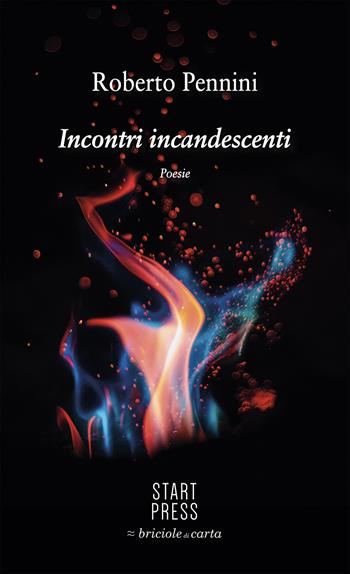 Incontri incandescenti - Roberto Pennini - Libro Start Press 2023 | Libraccio.it