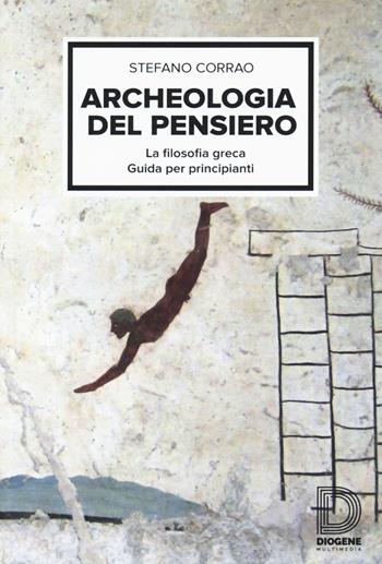 Archeologia del pensiero. La filosofia greca, guida per principianti - Stefano Corrao - Libro Diogene Multimedia 2015, Saggi | Libraccio.it