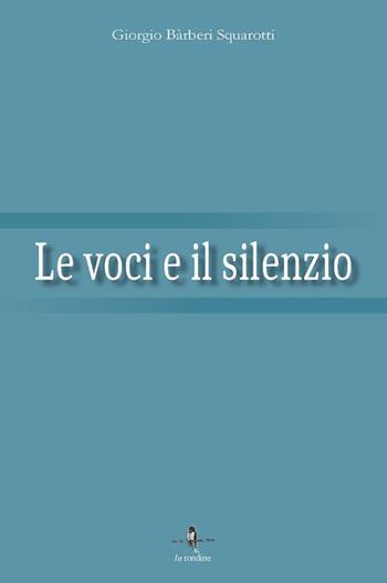 Le voci e il silenzio - Giorgio Bàrberi Squarotti - Libro La Rondine Edizioni 2016 | Libraccio.it