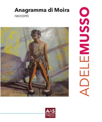 Anagramma di Moira - Adele Musso - Libro AAS Press 2016 | Libraccio.it