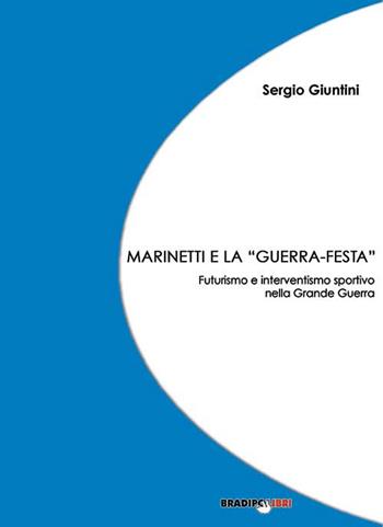 Marinetti e la «guerra festa». Futurismo e interventismo sportivo nella grande guerra - Sergio Giuntini - Libro Bradipolibri 2015, Unasci | Libraccio.it