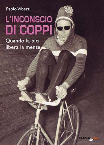 L' inconscio di Coppi. Quando la bici libera la mente - Paolo Viberti - Libro Bradipolibri 2016 | Libraccio.it