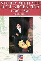   Storia Militare dell'Argentina 1700-1824 vol. 1