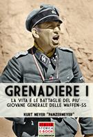   Grenadiere. Le vita e le battaglie del più giovane generale delle Waffen-SS. Vol. 1