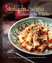 Sicilia in cucina. 80 ricette della tradizione (e non)-Sizilianische Küche. 80 traditionelle und moderne Rezepte. Ediz. bilingue