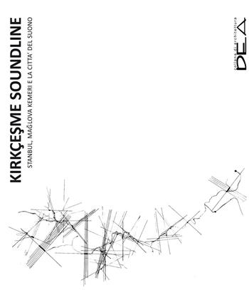 Kirkçesme soundline. Istanbul, Maglova Kemeri e la città del suono - Luca Barontini - Libro DEA (Firenze) 2016 | Libraccio.it
