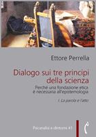   La Dialogo sui tre principi della scienza. Perché una fondazione etica è necessaria all'epistemologia. Vol. 1