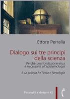   La Dialogo sui tre principi della scienza. Perch&eacute; una fondazione etica &egrave; necessaria all'epistemologia. Vol. 2