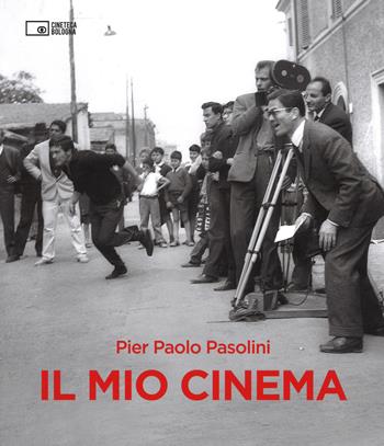 Il mio cinema. Ediz. illustrata - Pier Paolo Pasolini - Libro Edizioni Cineteca di Bologna 2015, Il cinema ritrovato | Libraccio.it