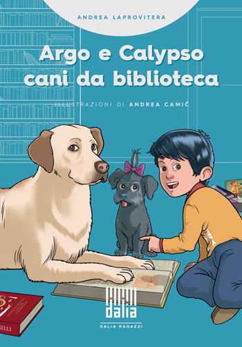 Argo e Calypso, cani da biblioteca - Andrea Laprovitera - Libro Dalia Edizioni 2021, Dalia ragazzi | Libraccio.it