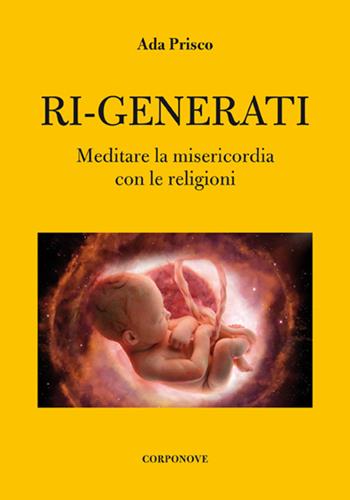 Ri-generati. Meditare sulla misericordia con le religioni - Ada Prisco - Libro Corponove 2016 | Libraccio.it