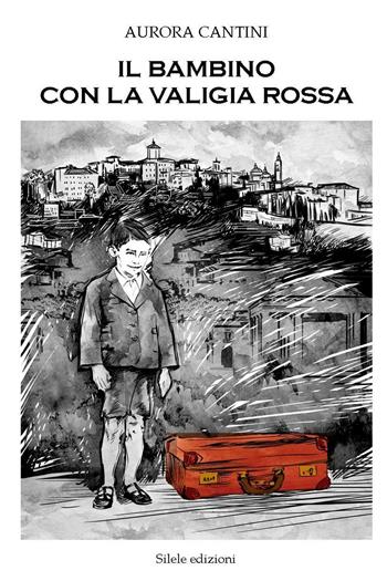 Il bambino con la valigia rossa - Aurora Cantini - Libro Silele 2016, Adventure | Libraccio.it
