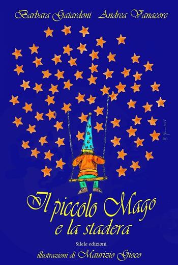 Il piccolo mago e la stadera. Ediz. illustrata - Barbara Gaiardoni, Andrea Vanacore - Libro Silele 2016, Fantastic | Libraccio.it