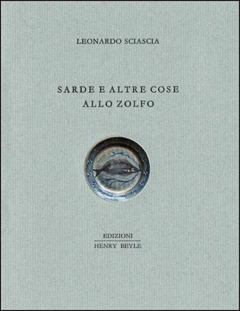Sarde e altre cose allo zolfo - Leonardo Sciascia - Libro Henry Beyle 2015, Quaderni di cucina | Libraccio.it