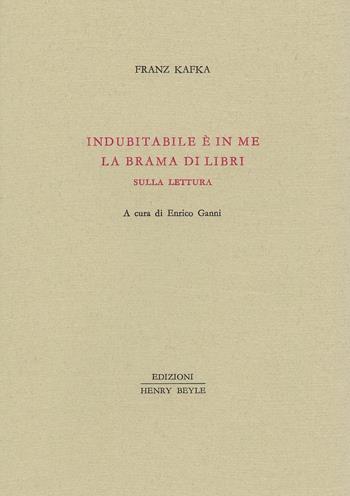 Indubitabile è in me la brama di libri - Franz Kafka - Libro Henry Beyle 2017 | Libraccio.it