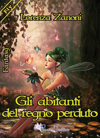 Gli abitanti del regno perduto - Lorenza Zanoni - Libro Pegasus Edition 2015 | Libraccio.it