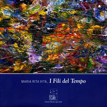 Maria Rita Vita, i fili del tempo. Ediz. illustrata  - Libro Edizioni Museo Ugo Guidi 2015 | Libraccio.it