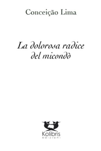 La dolorosa radice del micondò - Conceição Lima - Libro Kolibris 2014 | Libraccio.it