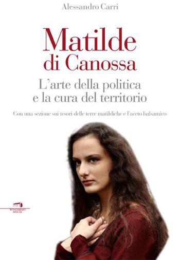 Matilde di Canossa. L'arte della politica e la cura del territorio - Alessandro Carri - Libro Wingsbert House 2015 | Libraccio.it
