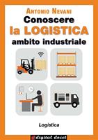   Conoscere la logistica. Ambito industriale. Per il secondo biennio e quinto anno degli Istituti tecnici, settore tecnologico, indirizzo trasporti e logistica