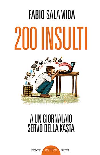 200 insulti a un giornalaio servo della ka$ta - Fabio Salamida - Libro Ponte Sisto 2017 | Libraccio.it