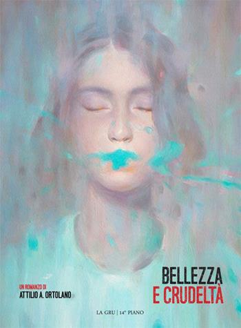 Bellezza e crudeltà - Attilio A. Ortolano - Libro La Gru 2015, 14° piano | Libraccio.it