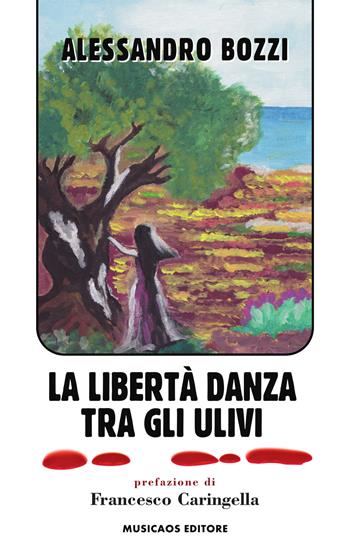 La libertà danza tra gli ulivi - Alessandro Bozzi - Libro Musicaos 2017, Le citrine | Libraccio.it