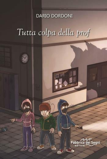 Tutta colpa della prof - Dario Dordoni - Libro Fabbrica dei Segni 2016 | Libraccio.it