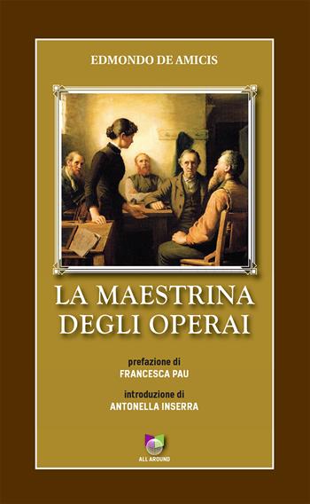 La maestrina degli operai - Edmondo De Amicis - Libro All Around 2020 | Libraccio.it