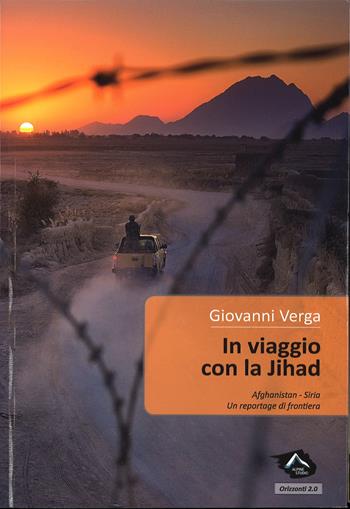 In viaggio con la Jihad. Afghanistan-Siria, un reportage di frontiera - Giovanni Verga - Libro Alpine Studio 2016, Orizzonti 2.0 | Libraccio.it