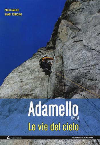 Le vie del cielo. Adamello Ovest - Paolo Amadio, Gianni Tomasoni - Libro Alpine Studio 2018, Guide | Libraccio.it