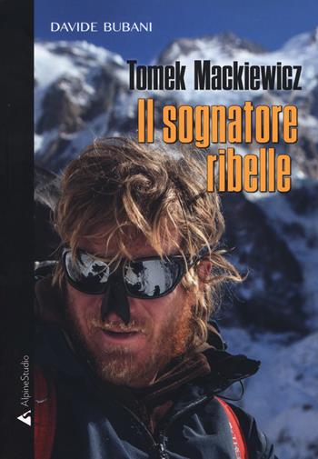 Tomek Mackiewicz. Il sognatore ribelle - Davide Bubani - Libro Alpine Studio 2019, I miti | Libraccio.it
