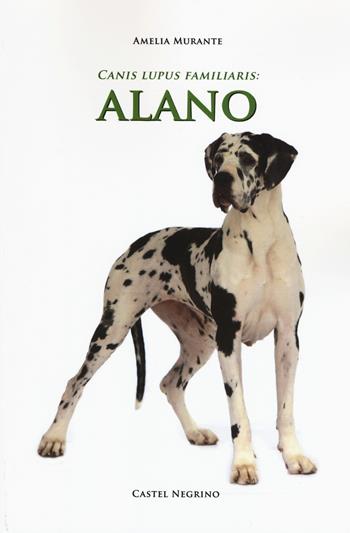 Alano - Amelia Murante - Libro Castel Negrino 2019, Canis lupus familiaris | Libraccio.it
