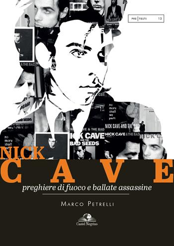 Nick Cave. Preghiere di fuoco e ballate assassine - Marco Petrelli - Libro Castel Negrino 2021, PreTesti | Libraccio.it