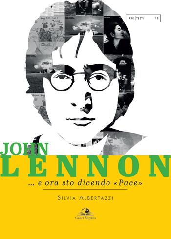 John Lennon... e ora sto dicendo «pace» - Silvia Albertazzi - Libro Castel Negrino 2022, PreTesti | Libraccio.it
