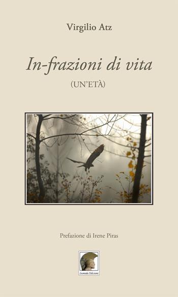 In-frazioni di vita (un'età) - Virgilio Atz - Libro Leonida 2017, Poesia | Libraccio.it