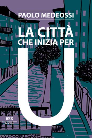 La città che inizia per U - Paolo Medeossi - Libro Bottega Errante Edizioni 2017 | Libraccio.it