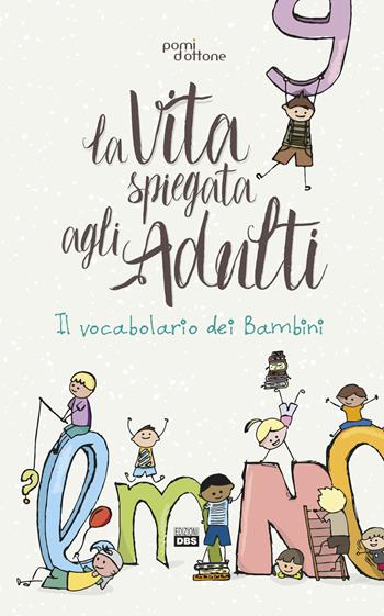 La vita spiegata agli adulti. Il vocabolario dei bambini  - Libro DBS 2017 | Libraccio.it