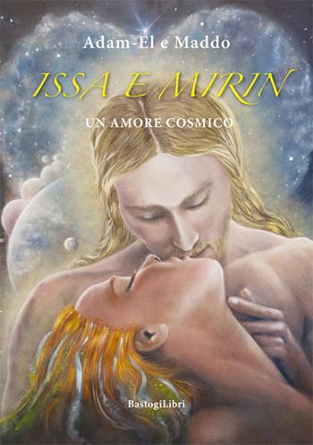 Issa e Mirin. Un amore cosmico - Adam El, Maddo - Libro BastogiLibri 2017, Percorsi narrativi | Libraccio.it