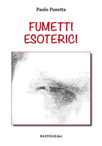 Fumetti esoterici - Paolo Panetta - Libro BastogiLibri 2017, Studi interdisciplinari | Libraccio.it