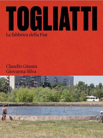 Togliatti. La fabbrica della Fiat. Ediz. illustrata - Claudio Giunta, Giovanna Silva - Libro Humboldt Books 2020 | Libraccio.it